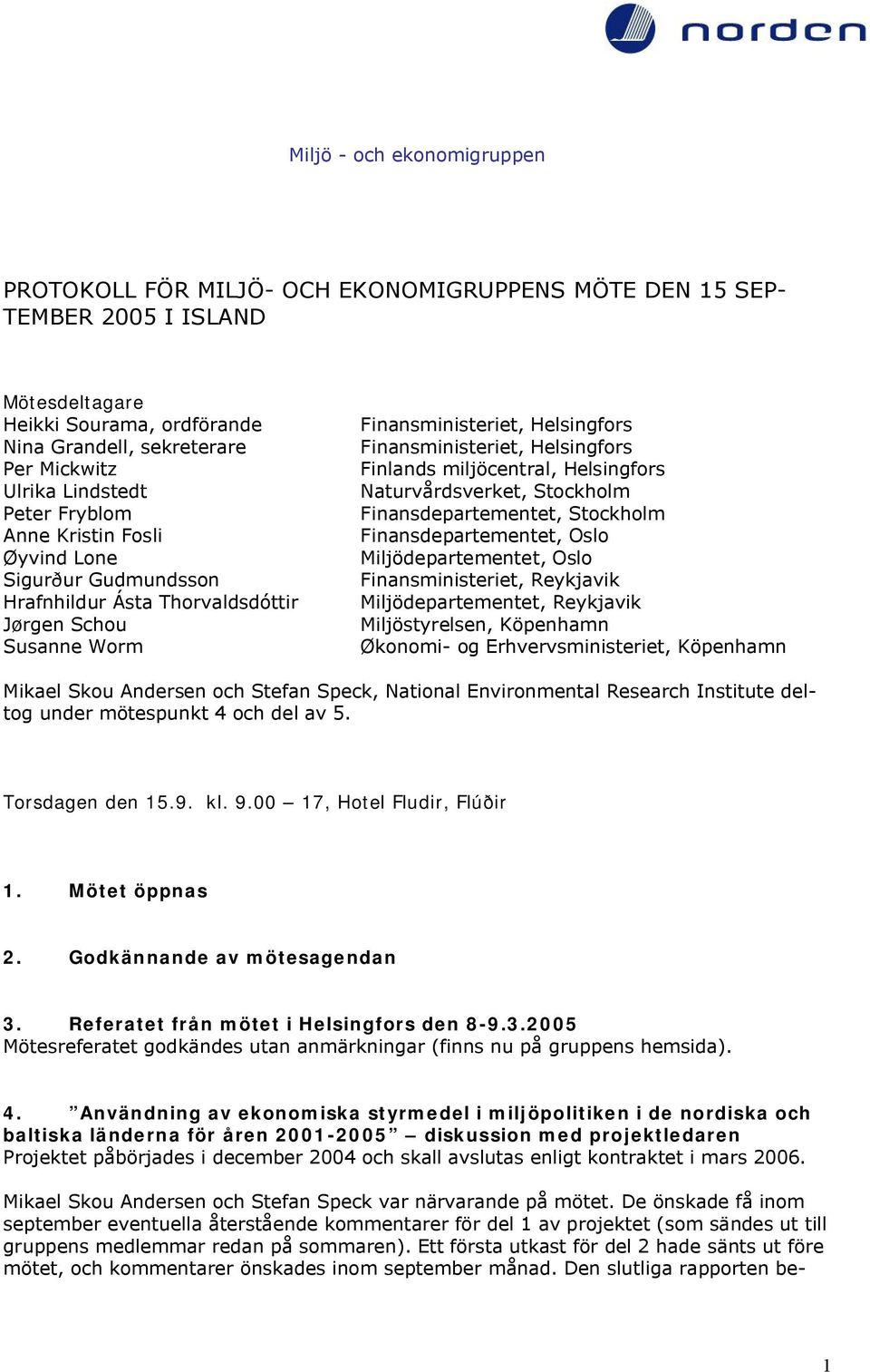 Finlands miljöcentral, Helsingfors Naturvårdsverket, Stockholm Finansdepartementet, Stockholm Finansdepartementet, Oslo Miljödepartementet, Oslo Finansministeriet, Reykjavik Miljödepartementet,