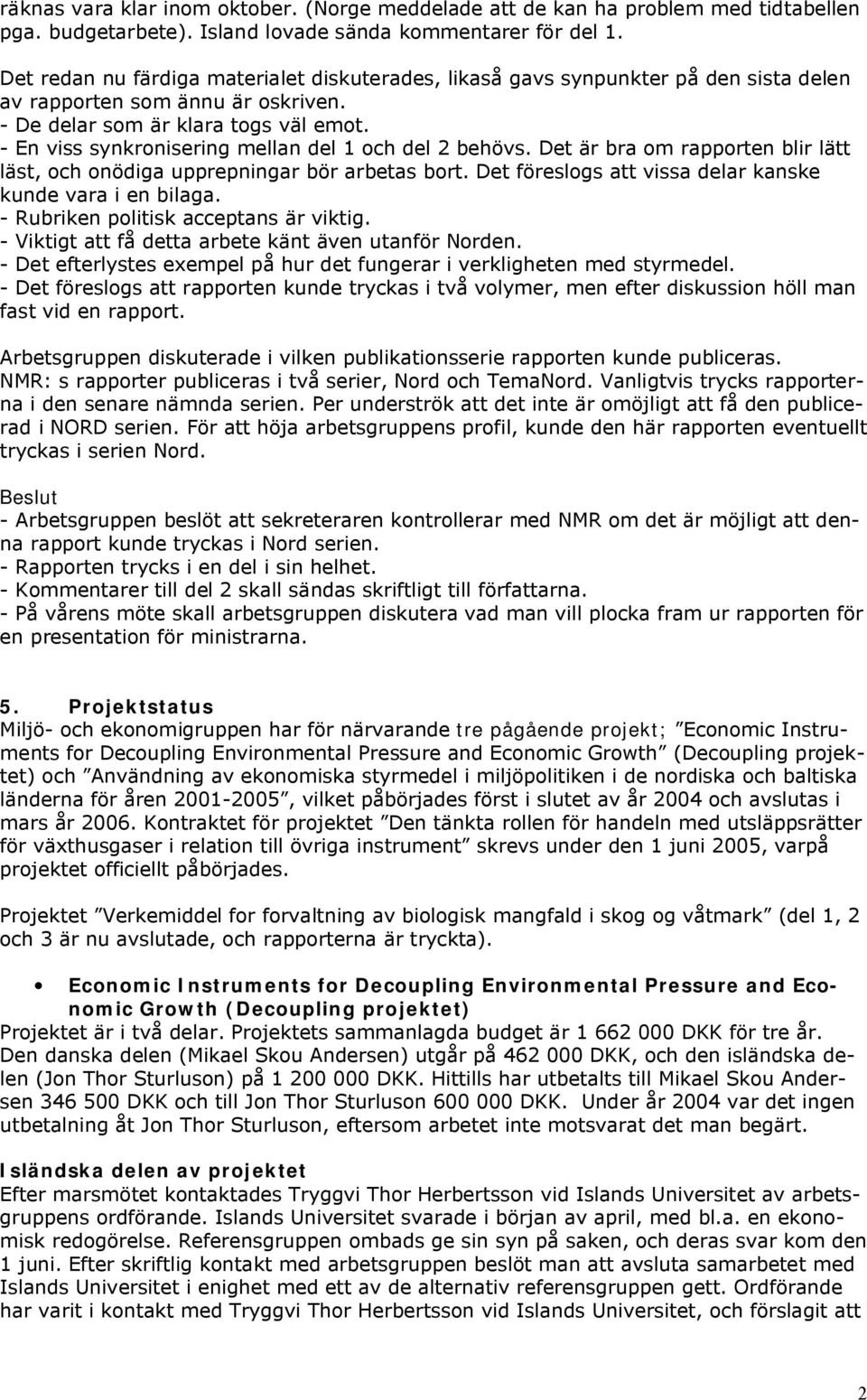 En viss synkronisering mellan del 1 och del 2 behövs. Det är bra om rapporten blir lätt läst, och onödiga upprepningar bör arbetas bort. Det föreslogs att vissa delar kanske kunde vara i en bilaga.