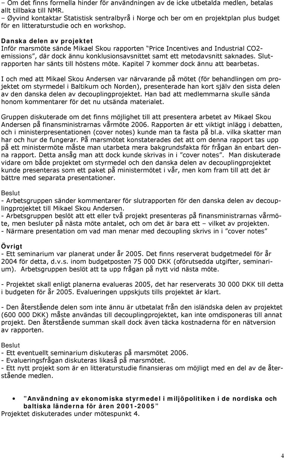 Danska delen av projektet Inför marsmöte sände Mikael Skou rapporten Price Incentives and Industrial CO2 emissions, där dock ännu konklusionsavsnittet samt ett metodavsnitt saknades.