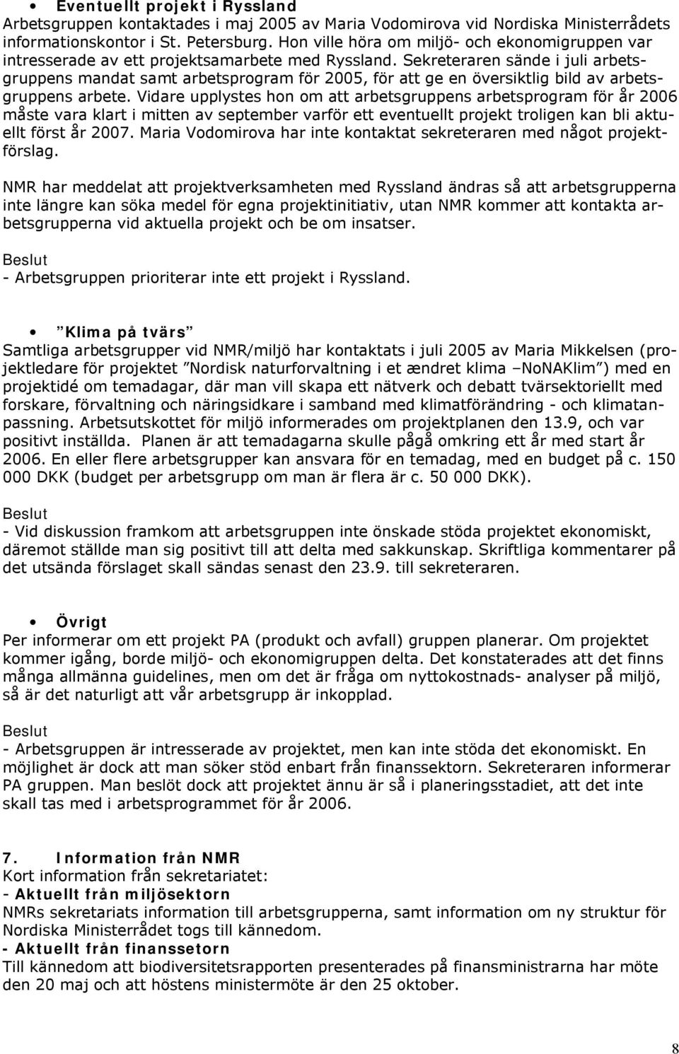 Sekreteraren sände i juli arbetsgruppens mandat samt arbetsprogram för 2005, för att ge en översiktlig bild av arbetsgruppens arbete.