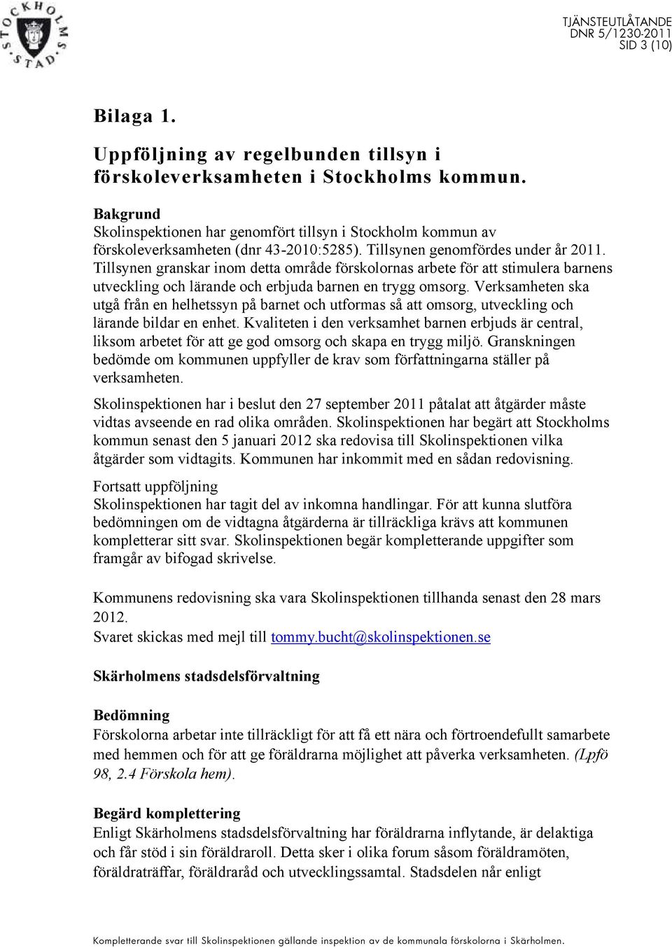 Tillsynen granskar inom detta område förskolornas arbete för att stimulera barnens utveckling och lärande och erbjuda barnen en trygg omsorg.