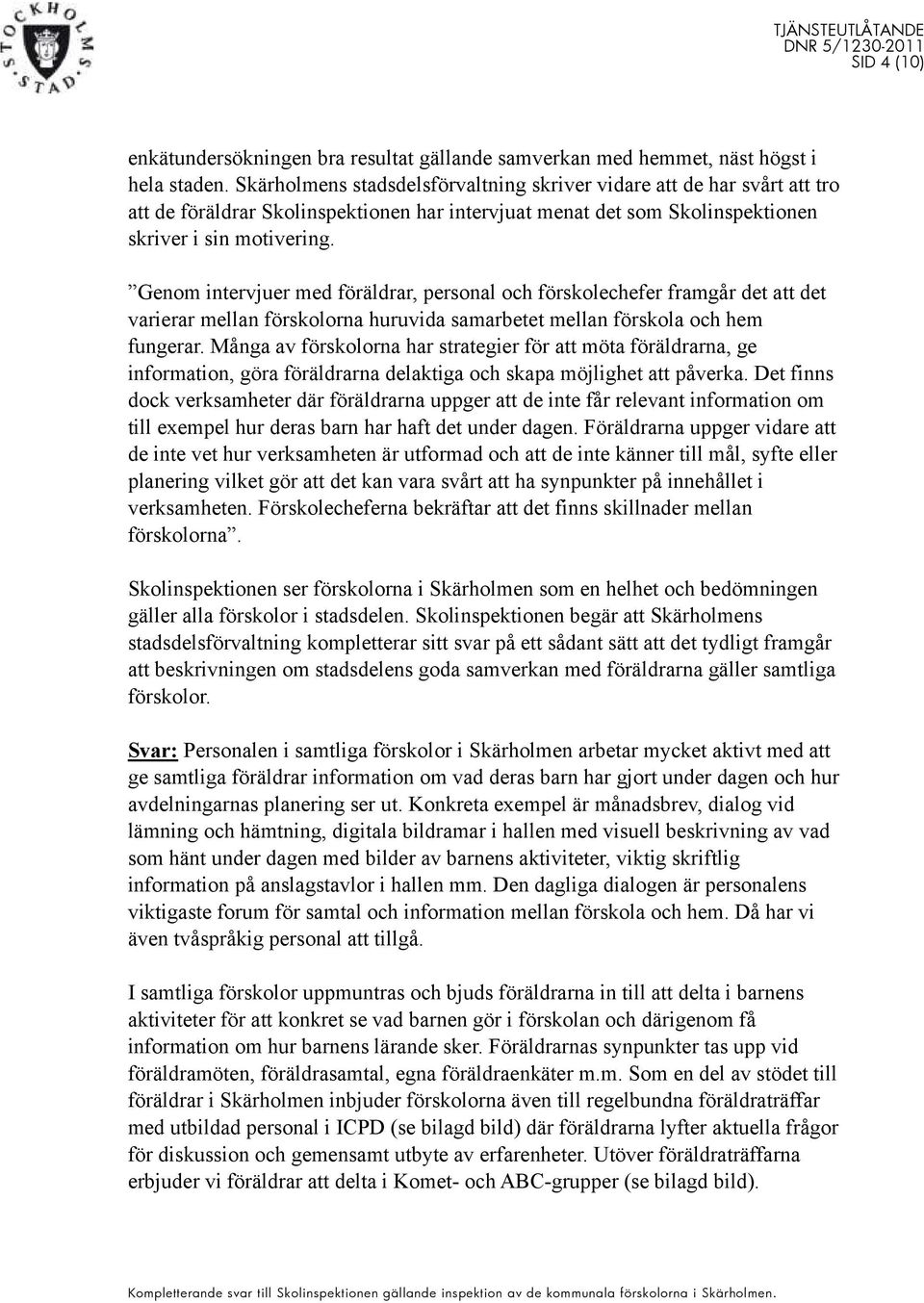 Genom intervjuer med föräldrar, personal och förskolechefer framgår det att det varierar mellan förskolorna huruvida samarbetet mellan förskola och hem fungerar.