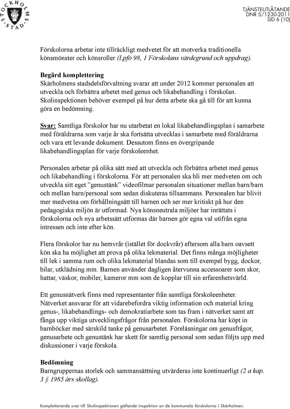 Skolinspektionen behöver exempel på hur detta arbete ska gå till för att kunna göra en bedömning.