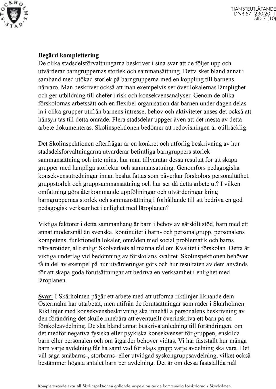 Man beskriver också att man exempelvis ser över lokalernas lämplighet och ger utbildning till chefer i risk och konsekvensanalyser.