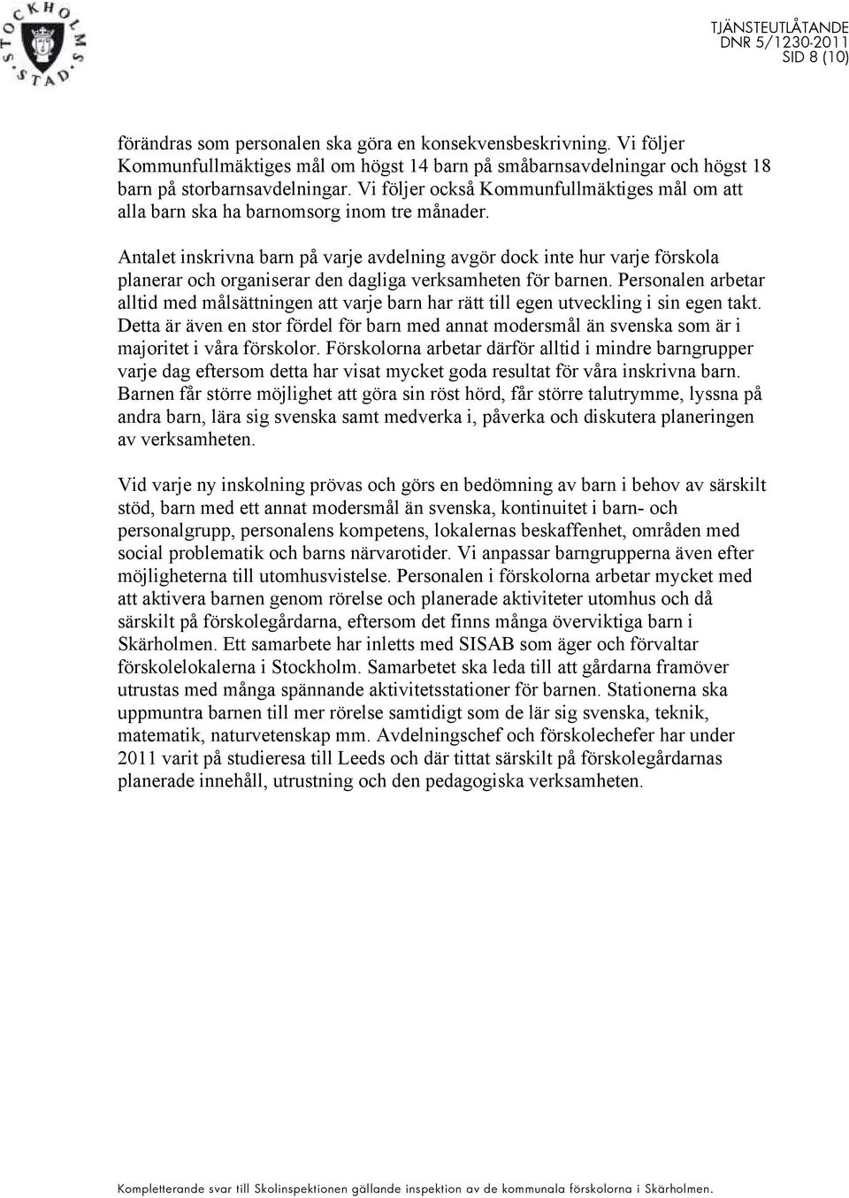 Antalet inskrivna barn på varje avdelning avgör dock inte hur varje förskola planerar och organiserar den dagliga verksamheten för barnen.