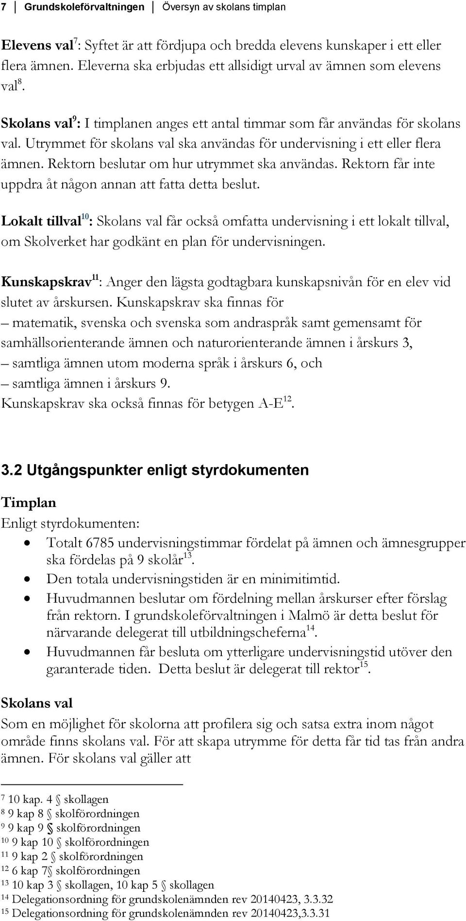 Utrymmet för skolans val ska användas för undervisning i ett eller flera ämnen. Rektorn beslutar om hur utrymmet ska användas. Rektorn får inte uppdra åt någon annan att fatta detta beslut.