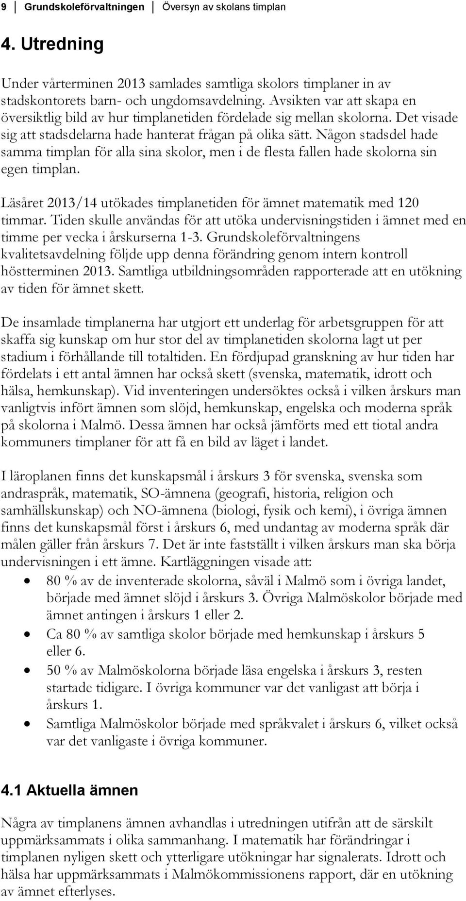 Någon stadsdel hade samma timplan för alla sina skolor, men i de flesta fallen hade skolorna sin egen timplan. Läsåret 2013/14 utökades timplanetiden för ämnet matematik med 120 timmar.