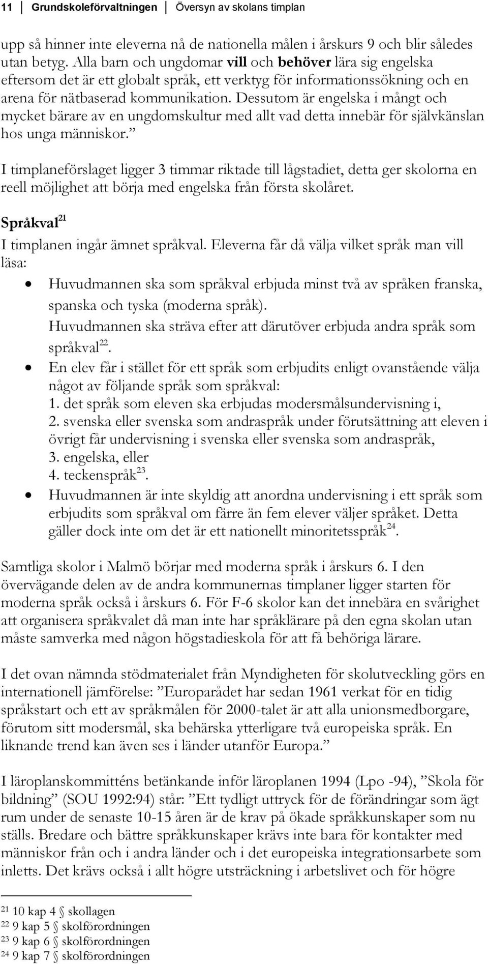 Dessutom är engelska i mångt och mycket bärare av en ungdomskultur med allt vad detta innebär för självkänslan hos unga människor.