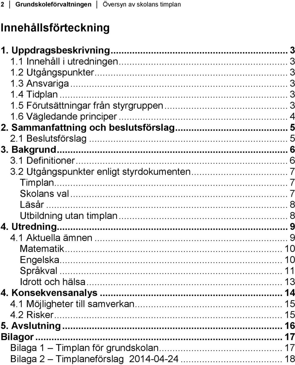 .. 7 Skolans val... 7 Läsår... 8 Utbildning utan timplan... 8 4. Utredning... 9 4.1 Aktuella ämnen... 9 Matematik... 10 Engelska... 10 Språkval... 11 Idrott och hälsa... 13 4. Konsekvensanalys.