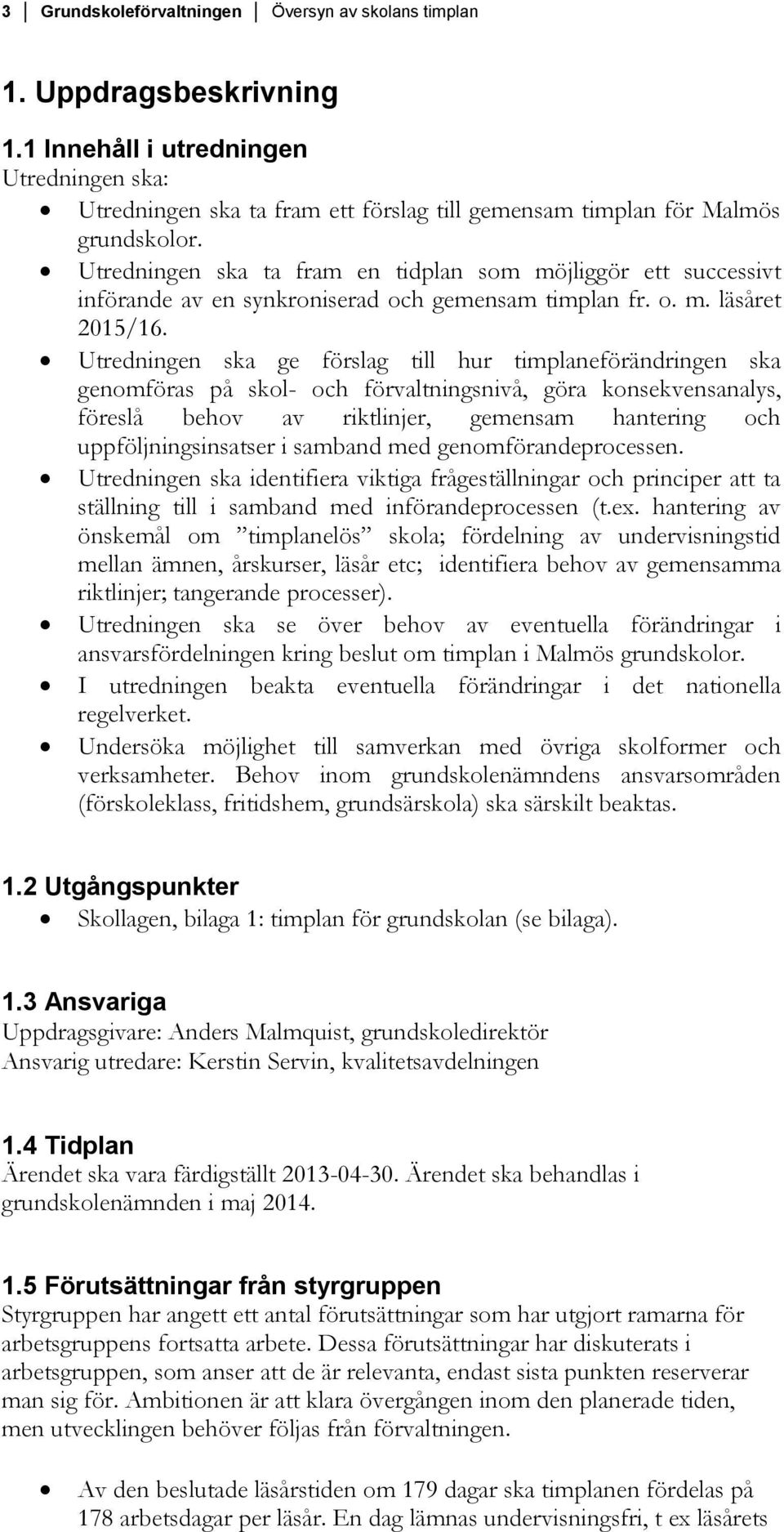 Utredningen ska ta fram en tidplan som möjliggör ett successivt införande av en synkroniserad och gemensam timplan fr. o. m. läsåret 2015/16.