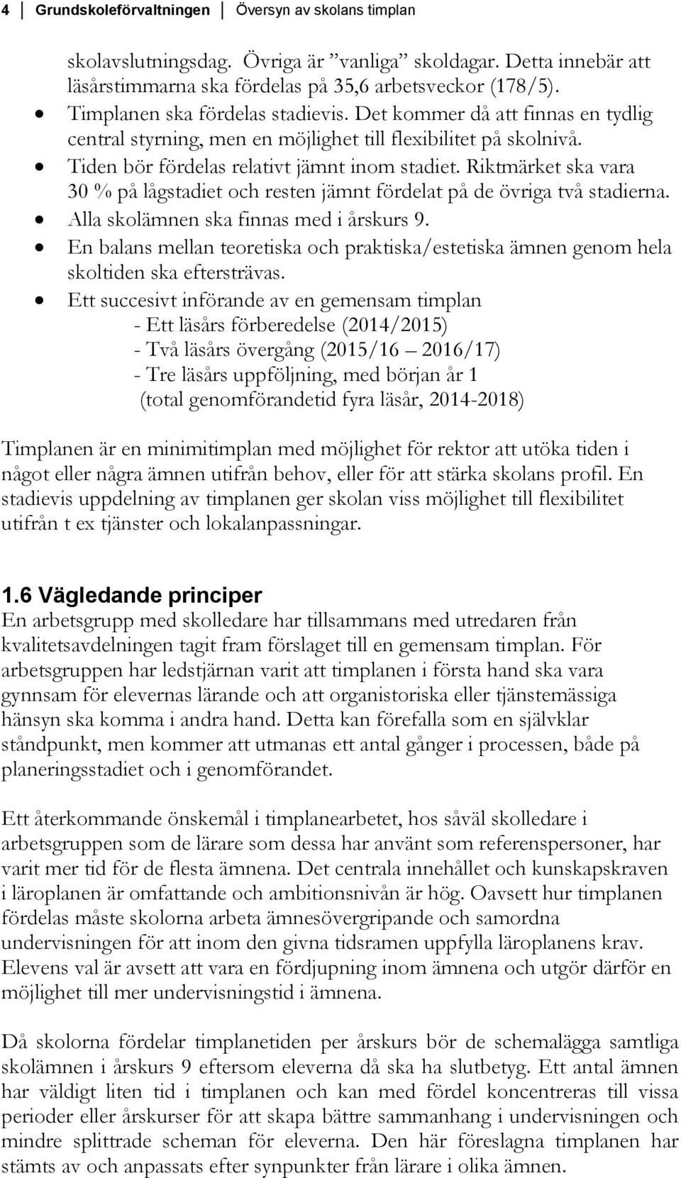 Riktmärket ska vara 30 % på lågstadiet och resten jämnt fördelat på de övriga två stadierna. Alla skolämnen ska finnas med i årskurs 9.