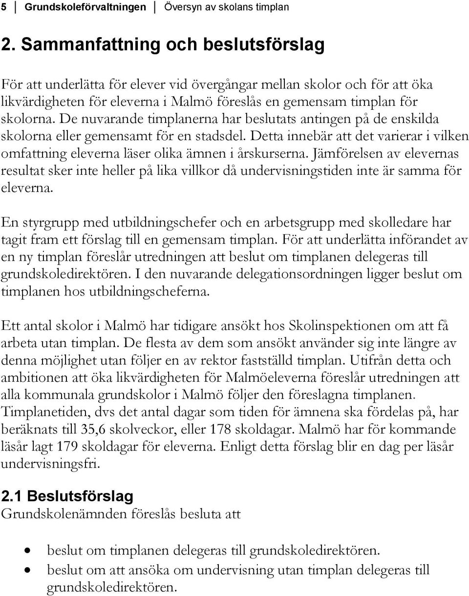 De nuvarande timplanerna har beslutats antingen på de enskilda skolorna eller gemensamt för en stadsdel. Detta innebär att det varierar i vilken omfattning eleverna läser olika ämnen i årskurserna.