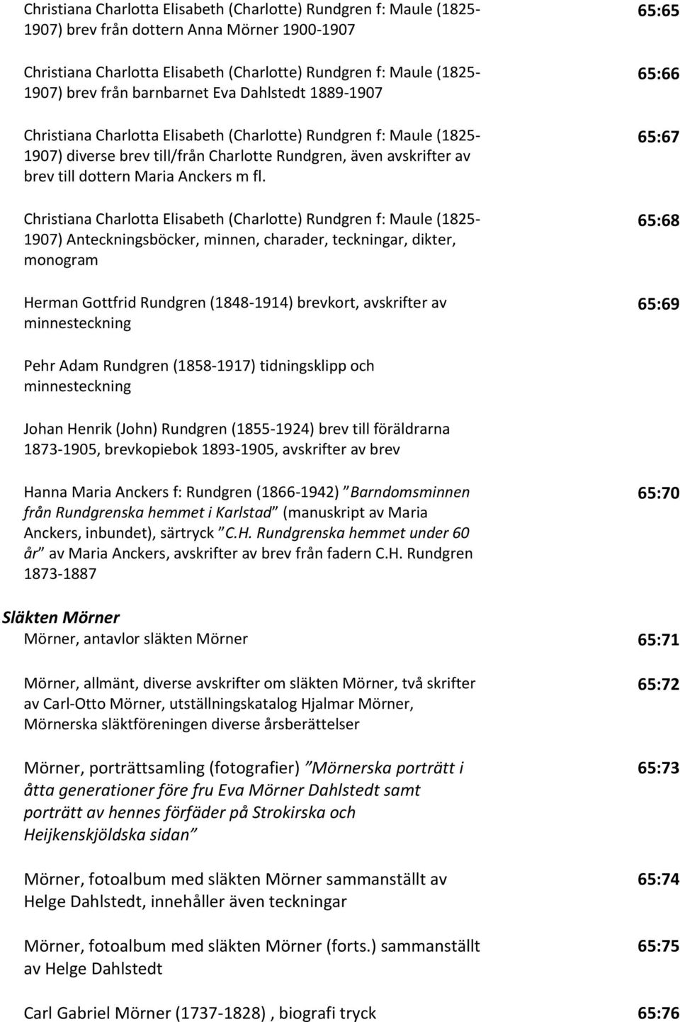 Rundgren (1858-1917) tidningsklipp och minnesteckning Johan Henrik (John) Rundgren (1855-1924) brev till föräldrarna 1873-1905, brevkopiebok 1893-1905, avskrifter av brev Hanna Maria Anckers f: