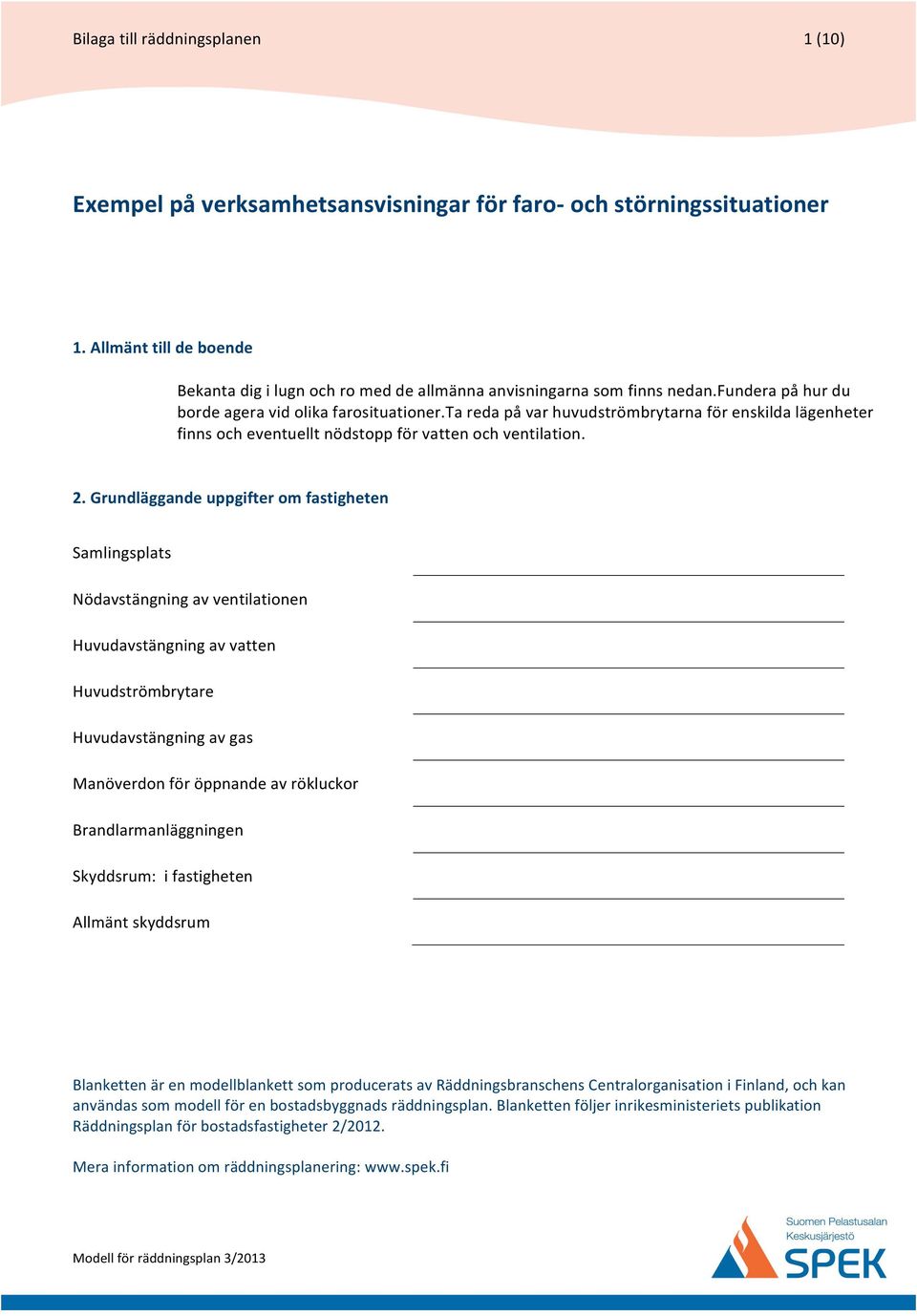 Ta reda på var huvudströmbrytarna för enskilda lägenheter finns och eventuellt nödstopp för vatten och ventilation. 2.