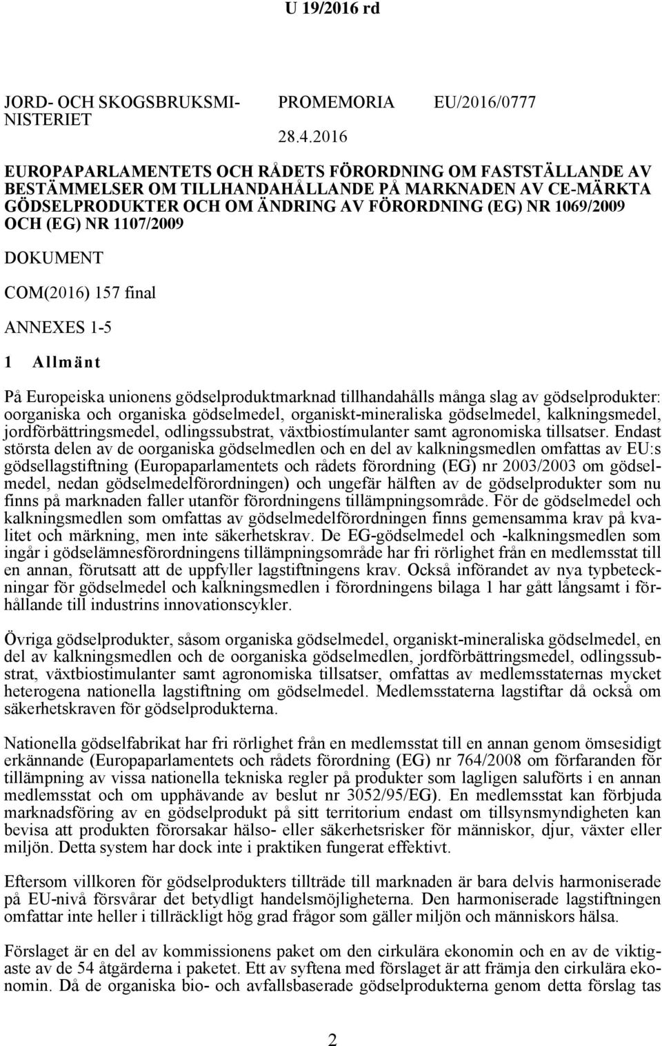 1069/2009 OCH (EG) NR 1107/2009 DOKUMENT COM(2016) 157 final ANNEXES 1-5 1 Allmänt På Europeiska unionens gödselproduktmarknad tillhandahålls många slag av gödselprodukter: oorganiska och organiska