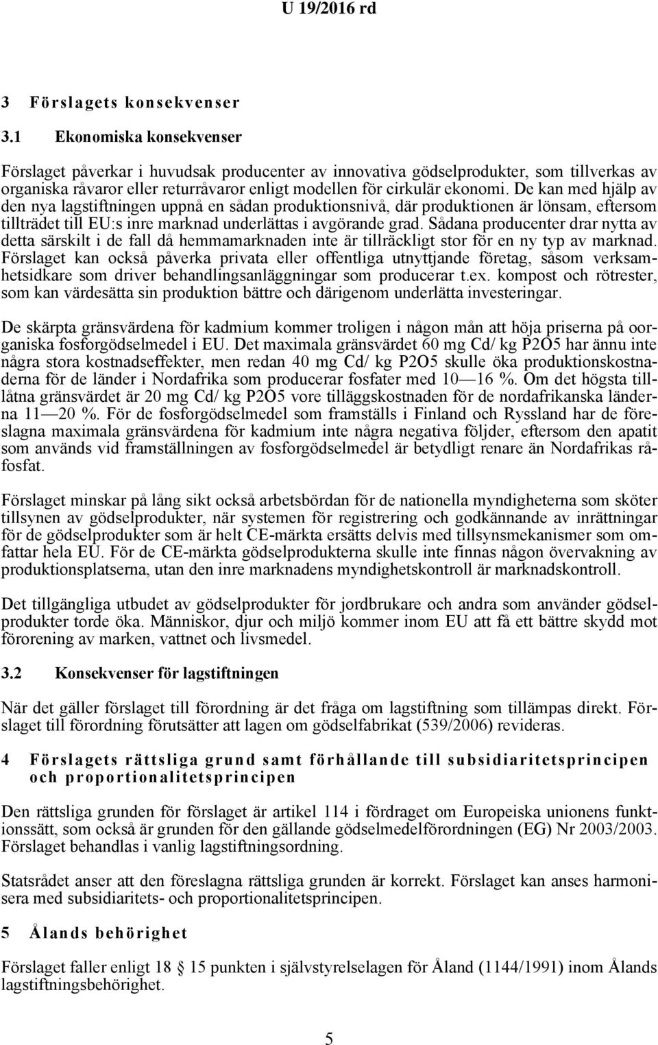 De kan med hjälp av den nya lagstiftningen uppnå en sådan produktionsnivå, där produktionen är lönsam, eftersom tillträdet till EU:s inre marknad underlättas i avgörande grad.