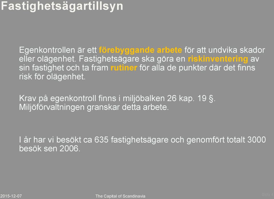 risk för olägenhet. Krav på egenkontroll finns i miljöbalken 26 kap. 19. Miljöförvaltningen granskar detta arbete.