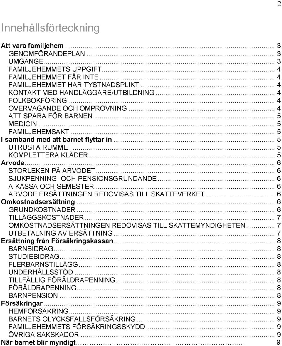 .. 5 UTRUSTA RUMMET... 5 KOMPLETTERA KLÄDER... 5 Arvode... 6 STORLEKEN PÅ ARVODET... 6 SJUKPENNING- OCH PENSIONSGRUNDANDE... 6 A-KASSA OCH SEMESTER... 6 ARVODE ERSÄTTNINGEN REDOVISAS TILL SKATTEVERKET.