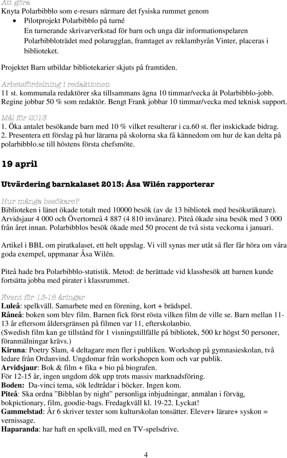 kommunala redaktörer ska tillsammans ägna 10 timmar/vecka åt Polarbibblo-jobb. Regine jobbar 50 % som redaktör. Bengt Frank jobbar 10 timmar/vecka med teknisk support. 1. Öka antalet besökande barn med 10 % vilket resulterar i ca.