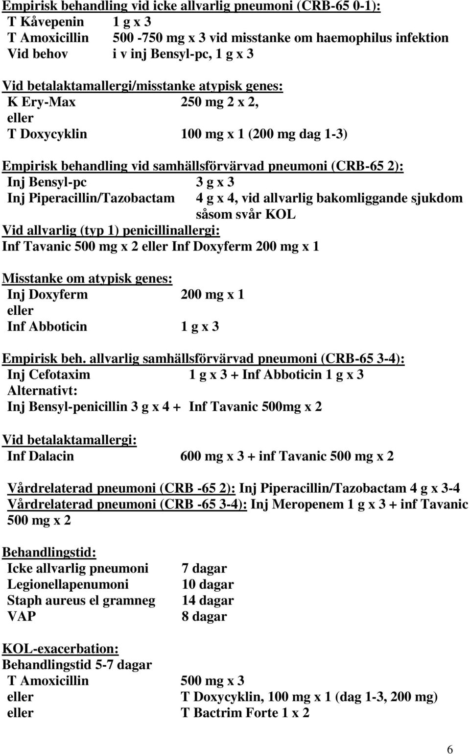 Piperacillin/Tazobactam Vid allvarlig (typ 1) penicillinallergi: Inf Tavanic 500 mg x 2 Inf Doxyferm 200 mg x 1 Misstanke om atypisk genes: Inj Doxyferm 200 mg x 1 Inf Abboticin 1 g x 3 4 g x 4, vid
