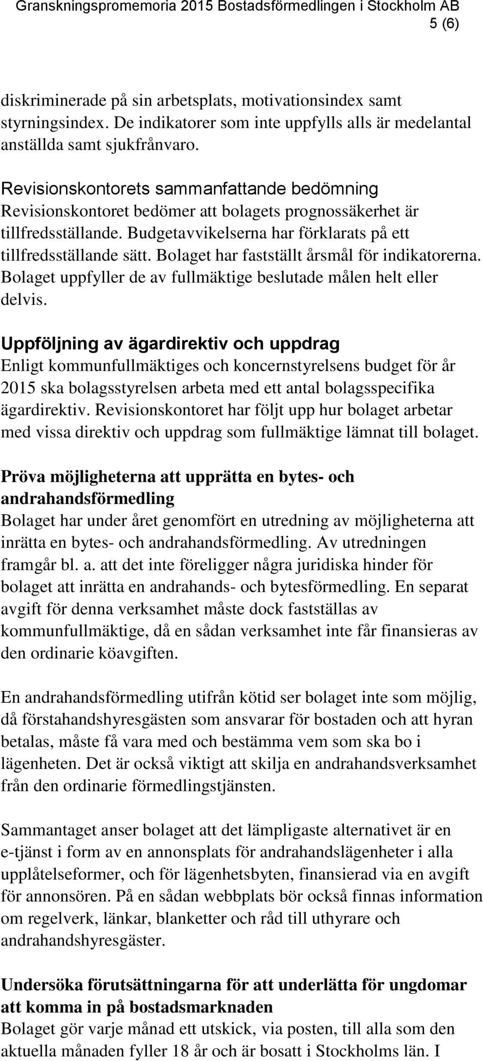 Bolaget har fastställt årsmål för indikatorerna. Bolaget uppfyller de av fullmäktige beslutade målen helt eller delvis.