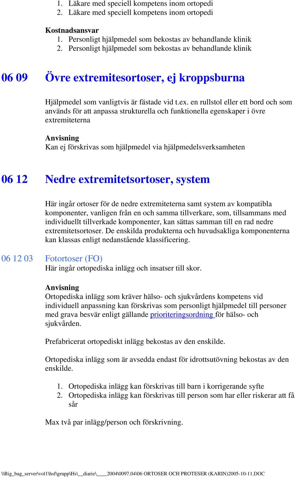 en rullstol eller ett bord och som används för att anpassa strukturella och funktionella egenskaper i övre extremiteterna Kan ej förskrivas som hjälpmedel via hjälpmedelsverksamheten 06 12 Nedre