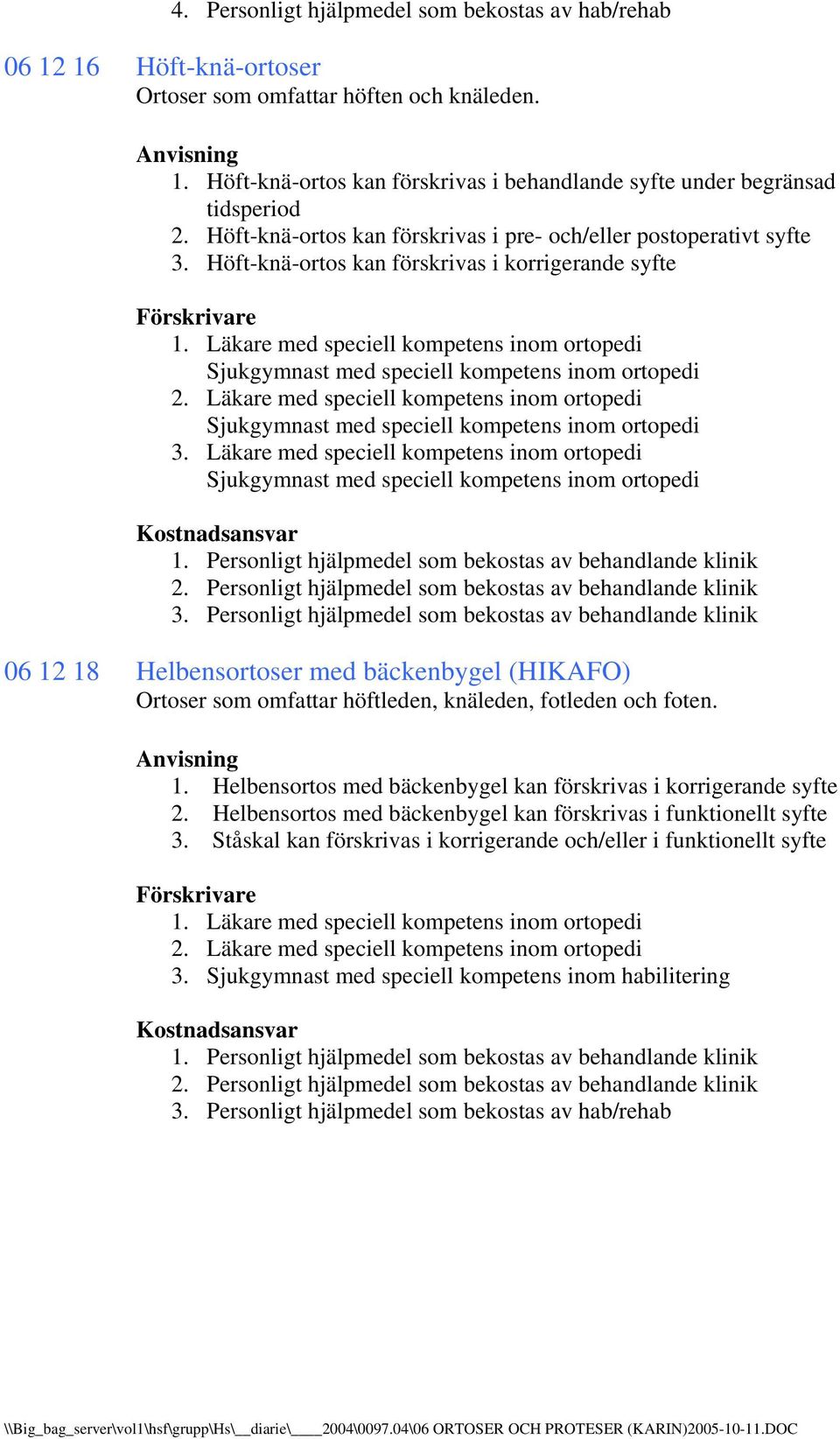 06 12 18 Helbensortoser med bäckenbygel (HIKAFO) Ortoser som omfattar höftleden, knäleden, fotleden och foten. 1. Helbensortos med bäckenbygel kan förskrivas i korrigerande syfte 2.