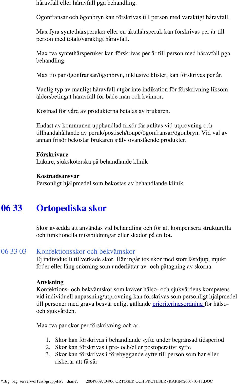 Max två syntethårsperuker kan förskrivas per år till person med håravfall pga behandling. Max tio par ögonfransar/ögonbryn, inklusive klister, kan förskrivas per år.