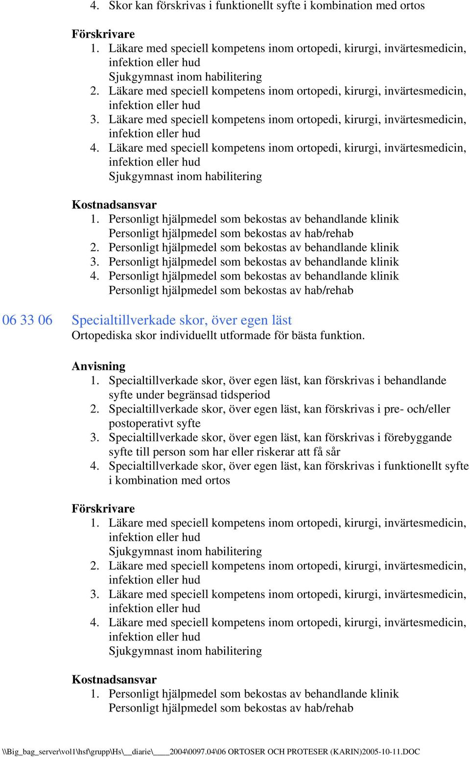 Läkare med speciell kompetens inom ortopedi, kirurgi, invärtesmedicin, infektion eller hud Sjukgymnast inom habilitering 3. 4.