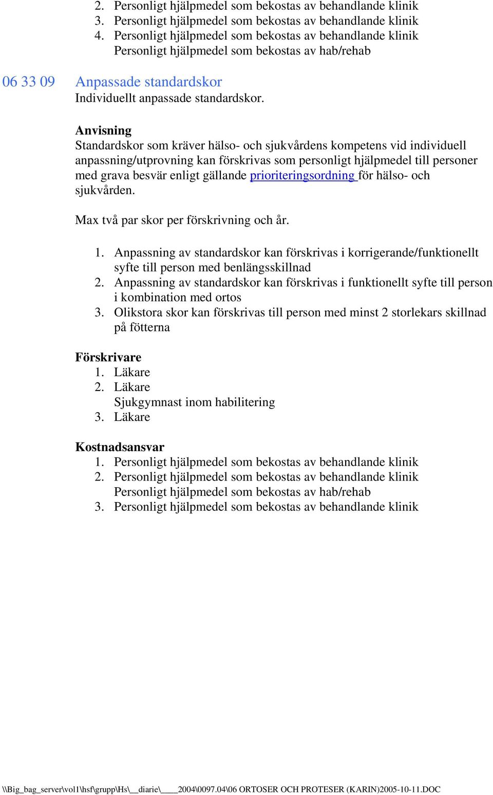 gällande prioriteringsordning för hälso- och sjukvården. Max två par skor per förskrivning och år. 1.