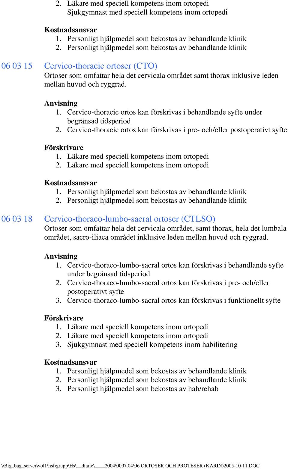 lumbala området, sacro-iliaca området inklusive leden mellan huvud och ryggrad. 1. Cervico-thoraco-lumbo-sacral ortos kan förskrivas i behandlande syfte under begränsad 2.