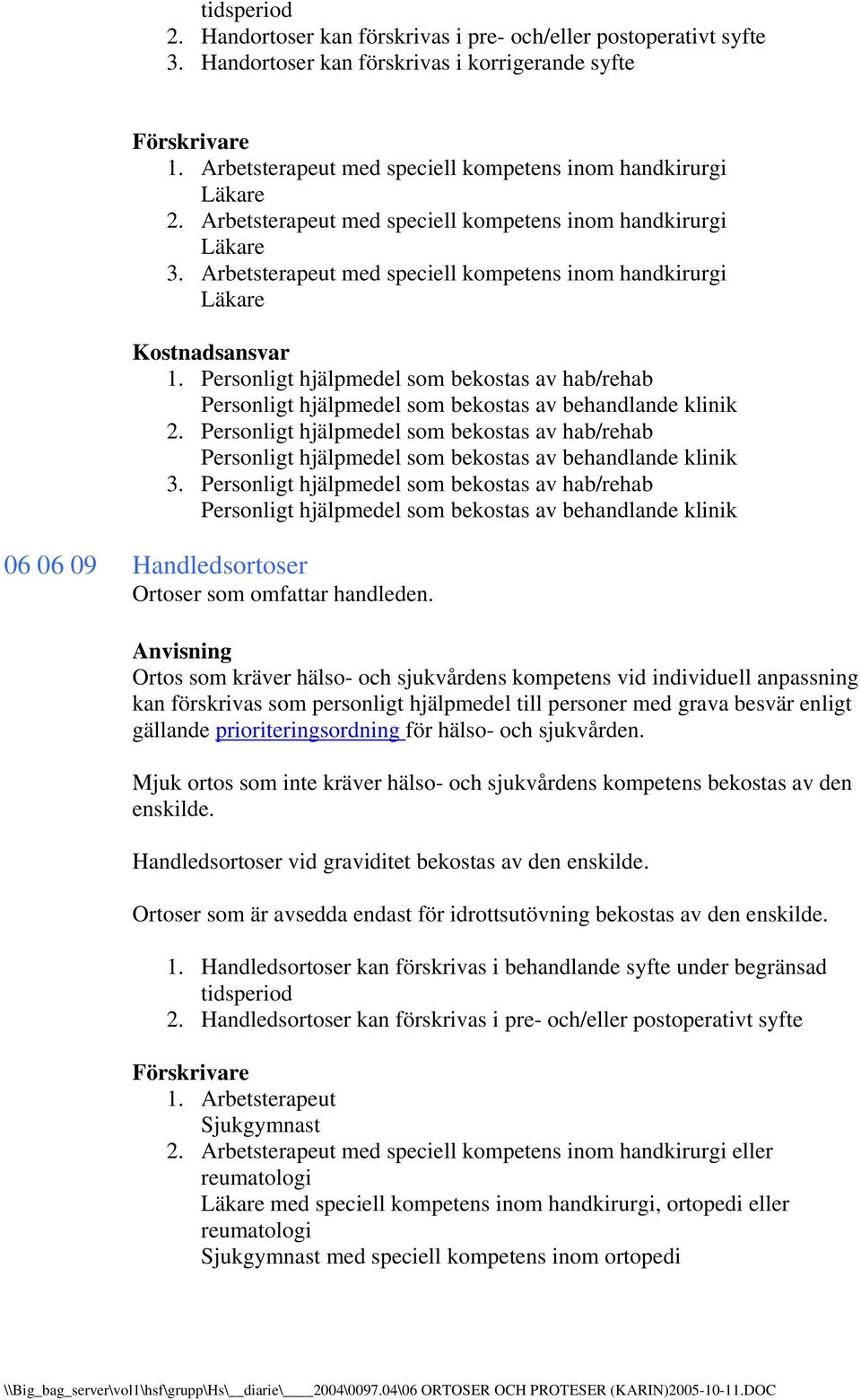 Ortos som kräver hälso- och sjukvårdens kompetens vid individuell anpassning kan förskrivas som personligt hjälpmedel till personer med grava besvär enligt gällande prioriteringsordning för hälso-