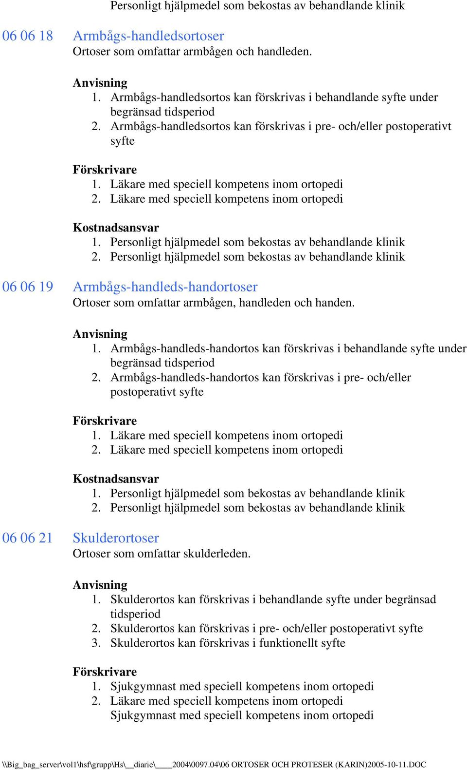 Armbågs-handleds-handortos kan förskrivas i pre- och/eller postoperativt syfte 06 06 21 Skulderortoser Ortoser som omfattar skulderleden. 1.