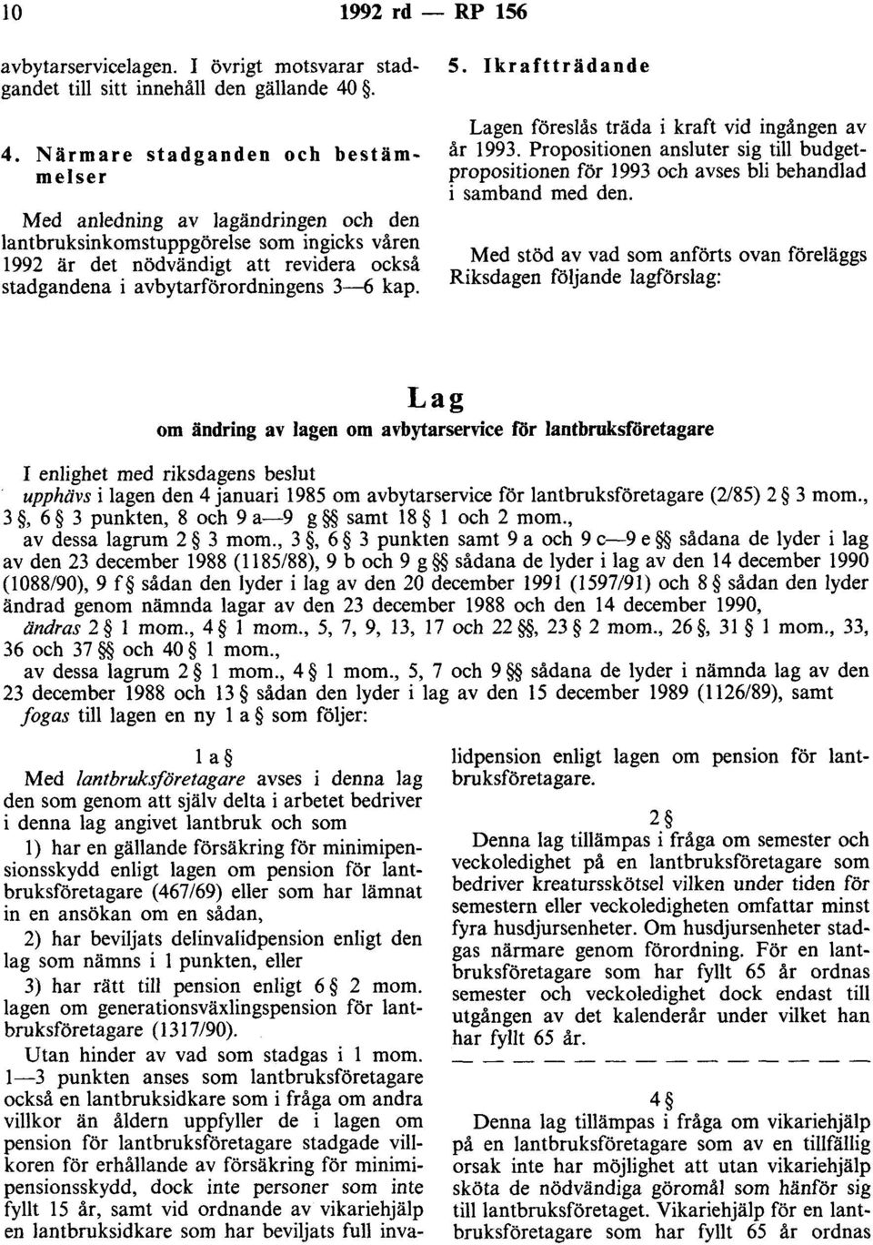 avbytarförordningens 3-6 kap. 5. Ikraftträdande Lagen föreslås träda i kraft vid ingången av år 1993.