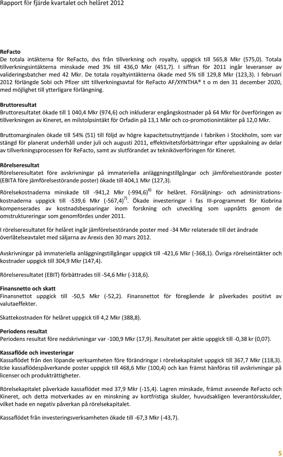 I februari 2012 förlängde Sobi och Pfizer sitt tillverkningsavtal för ReFacto AF/XYNTHA t o m den 31 december 2020, med möjlighet till ytterligare förlängning.