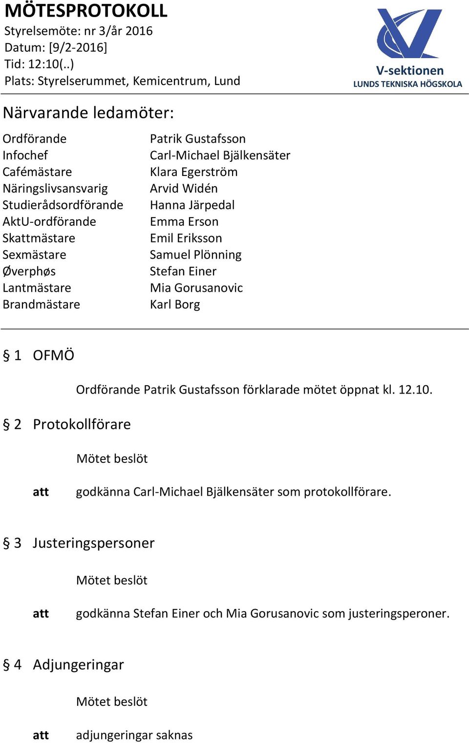 Mia Gorusanovic Brandmästare Karl Borg 1 OFMÖ 2 Protokollförare Ordförande Patrik Gustafsson förklarade mötet öppnat kl. 12.10.
