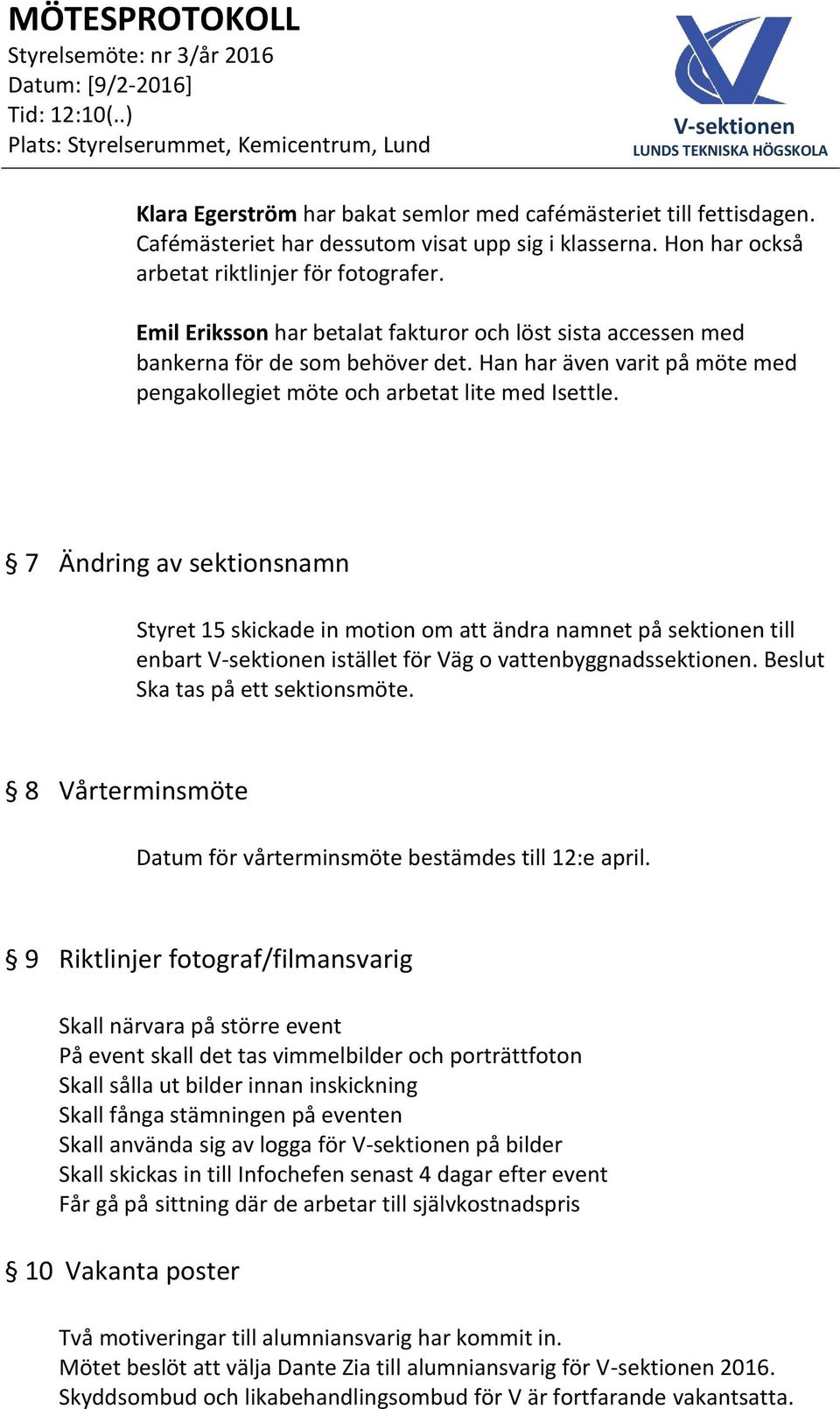 7 Ändring av sektionsnamn Styret 15 skickade in motion om ändra namnet på sektionen till enbart istället för Väg o venbyggnadssektionen. Beslut Ska tas på ett sektionsmöte.