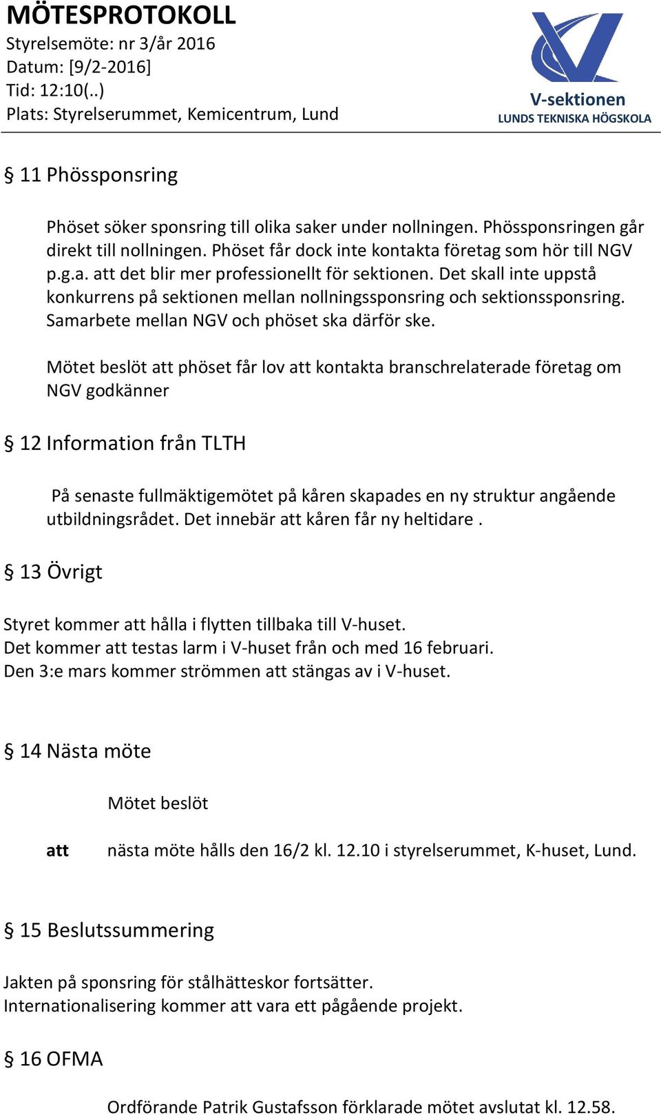 phöset får lov kontakta branschrelaterade företag om NGV godkänner 12 Information från TLTH På senaste fullmäktigemötet på kåren skapades en ny struktur angående utbildningsrådet.