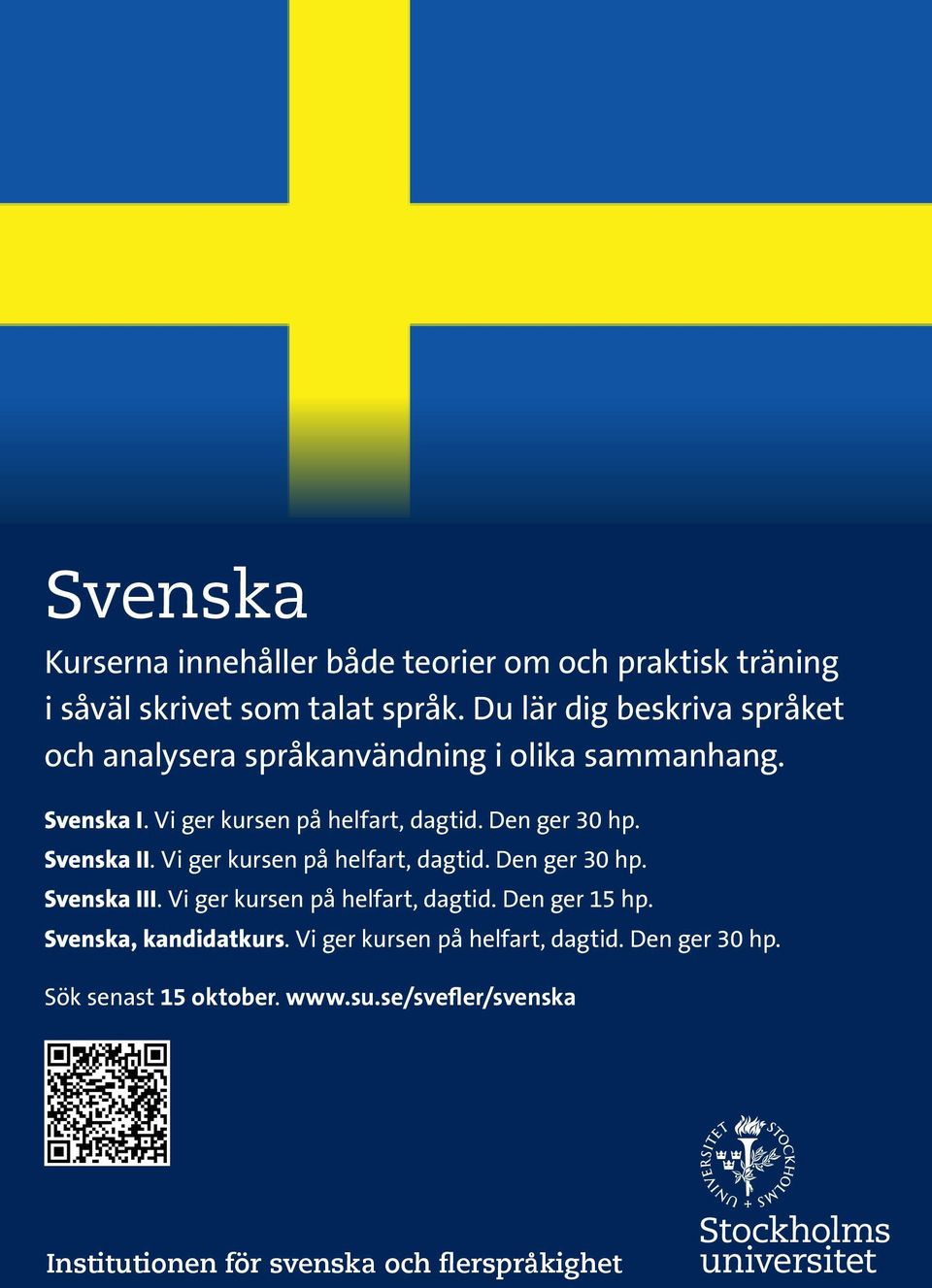 Vi ger kursen på helfart, dagtid. Den ger 30 hp. Svenska II. Vi ger kursen på helfart, dagtid. Den ger 30 hp. Svenska III.