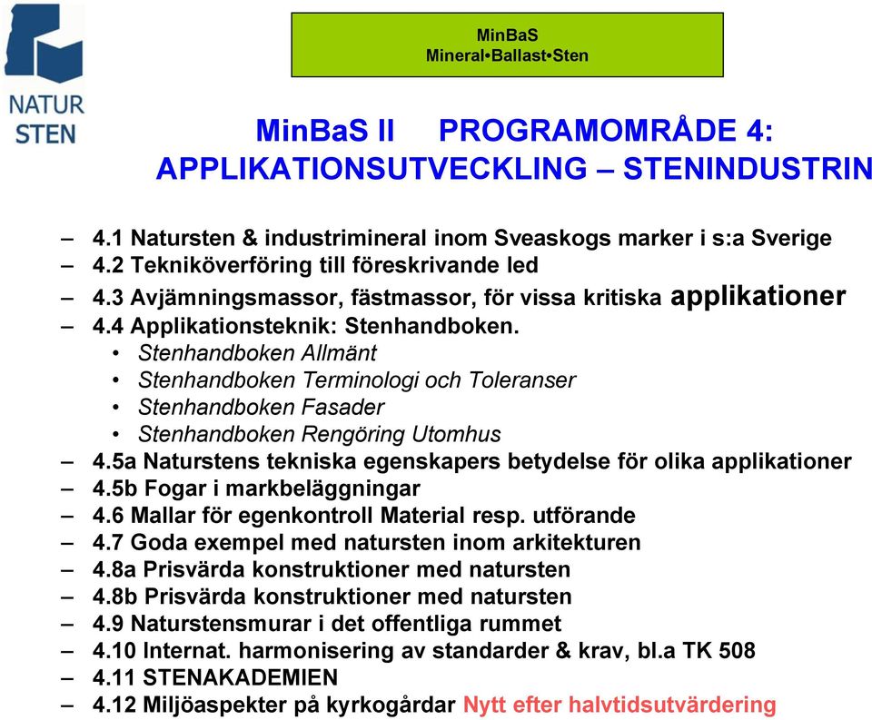 Stenhandboken Allmänt Stenhandboken Terminologi och Toleranser Stenhandboken Fasader Stenhandboken Rengöring Utomhus 4.5a Naturstens tekniska egenskapers betydelse för olika applikationer 4.