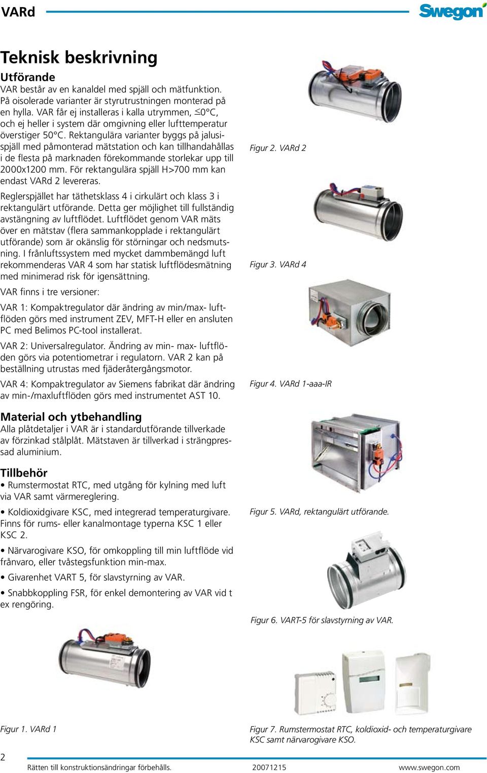 Rektangulära varianter byggs på jalusispjäll med påmonterad mätstation och kan tillhandahållas i de flesta på marknaden förekommande storlekar upp till 2000x1200 mm.