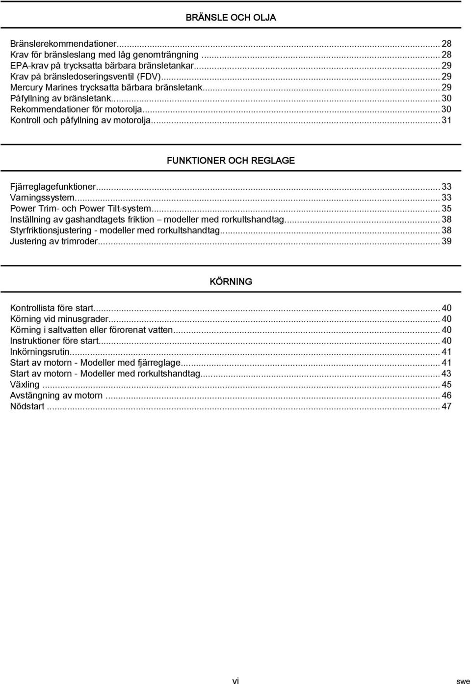 ..33 Vrningssystem...33 Power Trim och Power Tilt system...35 Inställning v gshndtgets friktion modeller med rorkultshndtg...38 Styrfriktionsjustering modeller med rorkultshndtg.
