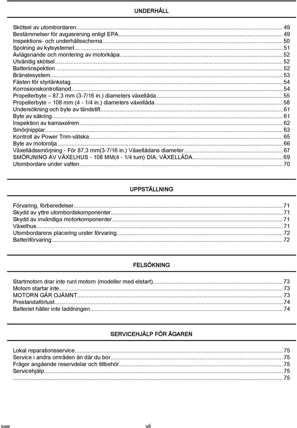 .. 55 Propellerbyte 108 mm (4 1/4 in.) dimeters växellåd... 58 Undersökning och byte v tändstift...61 Byte v säkring...61 Inspektion v kmxelrem...62 Smörjnipplr...63 Kontroll v Power Trim vätsk.