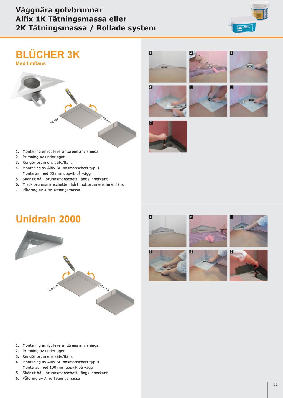 Tryck brunnsmanschetten hårt mot brunnens innerfläns. Påföring av Alfix Tätningsmassa Unidrain 2000 4 5 6 100 mm 100 mm 4.