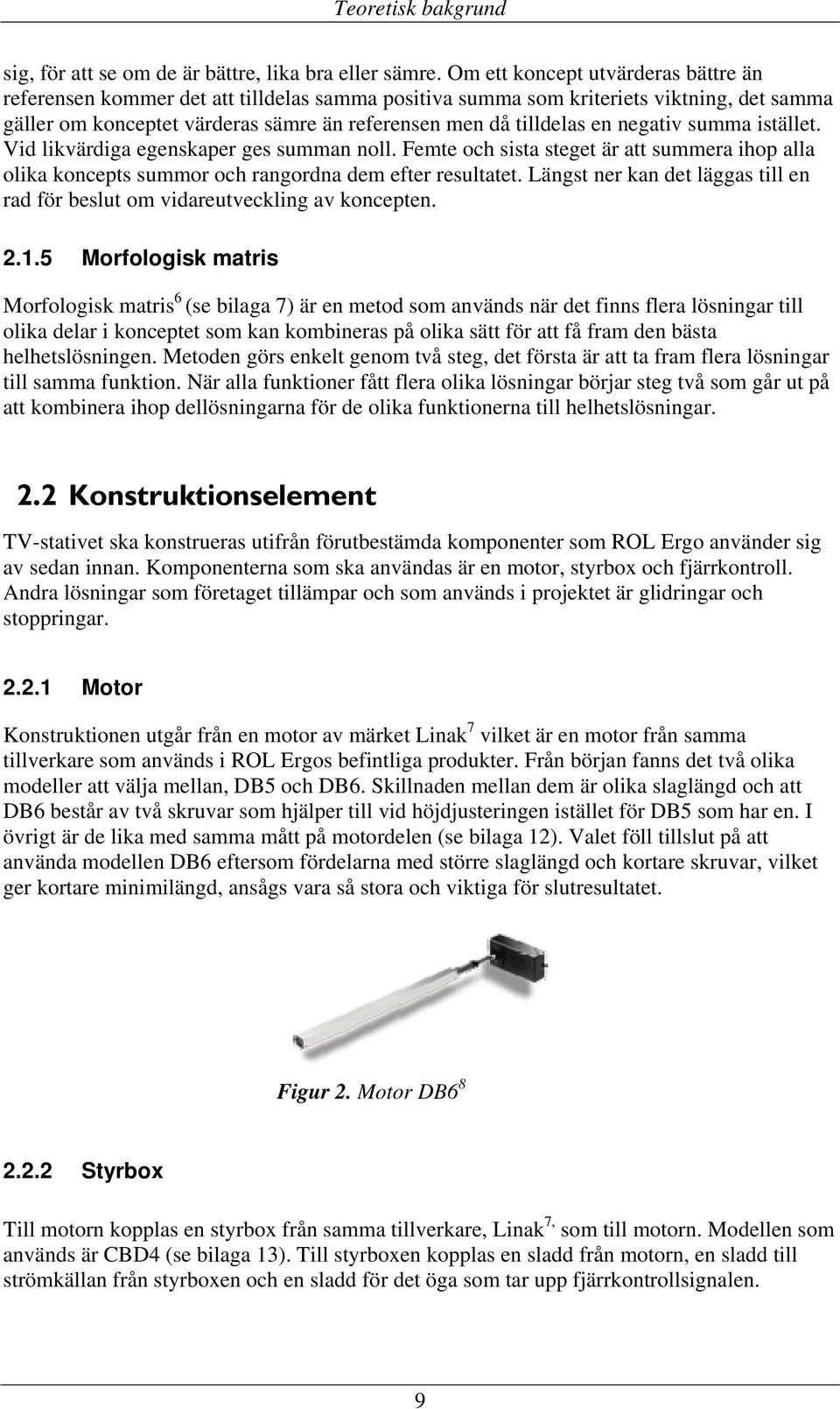negativ summa istället. Vid likvärdiga egenskaper ges summan noll. Femte och sista steget är att summera ihop alla olika koncepts summor och rangordna dem efter resultatet.