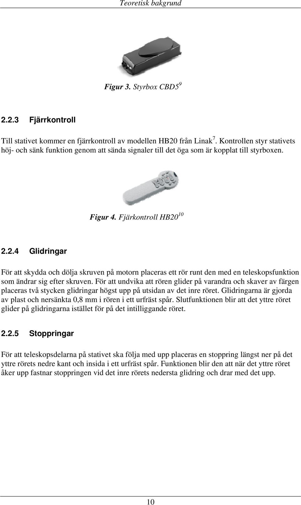 10 2.2.4 Glidringar För att skydda och dölja skruven på motorn placeras ett rör runt den med en teleskopsfunktion som ändrar sig efter skruven.