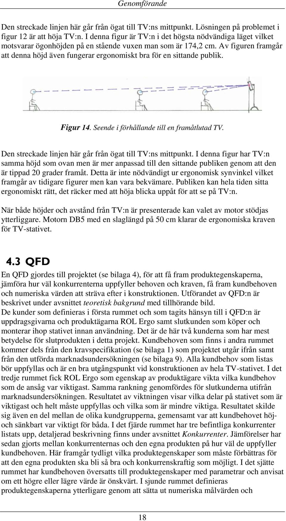 Av figuren framgår att denna höjd även fungerar ergonomiskt bra för en sittande publik. Figur 14. Seende i förhållande till en framåtlutad TV.