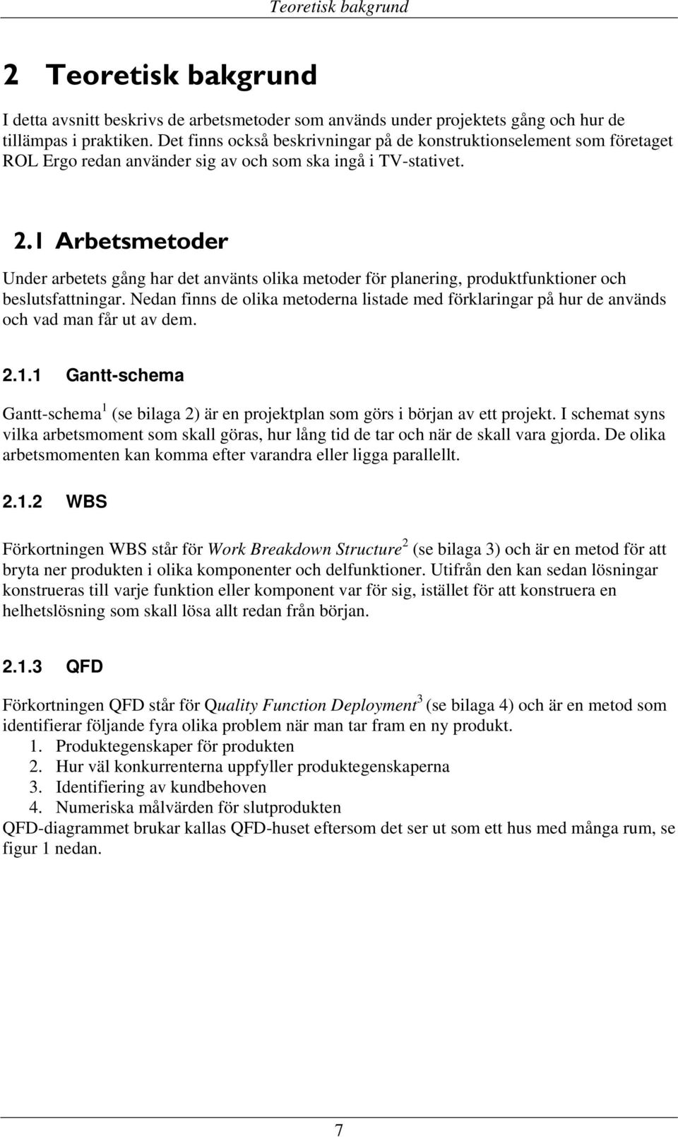 1 Arbetsmetoder Under arbetets gång har det använts olika metoder för planering, produktfunktioner och beslutsfattningar.