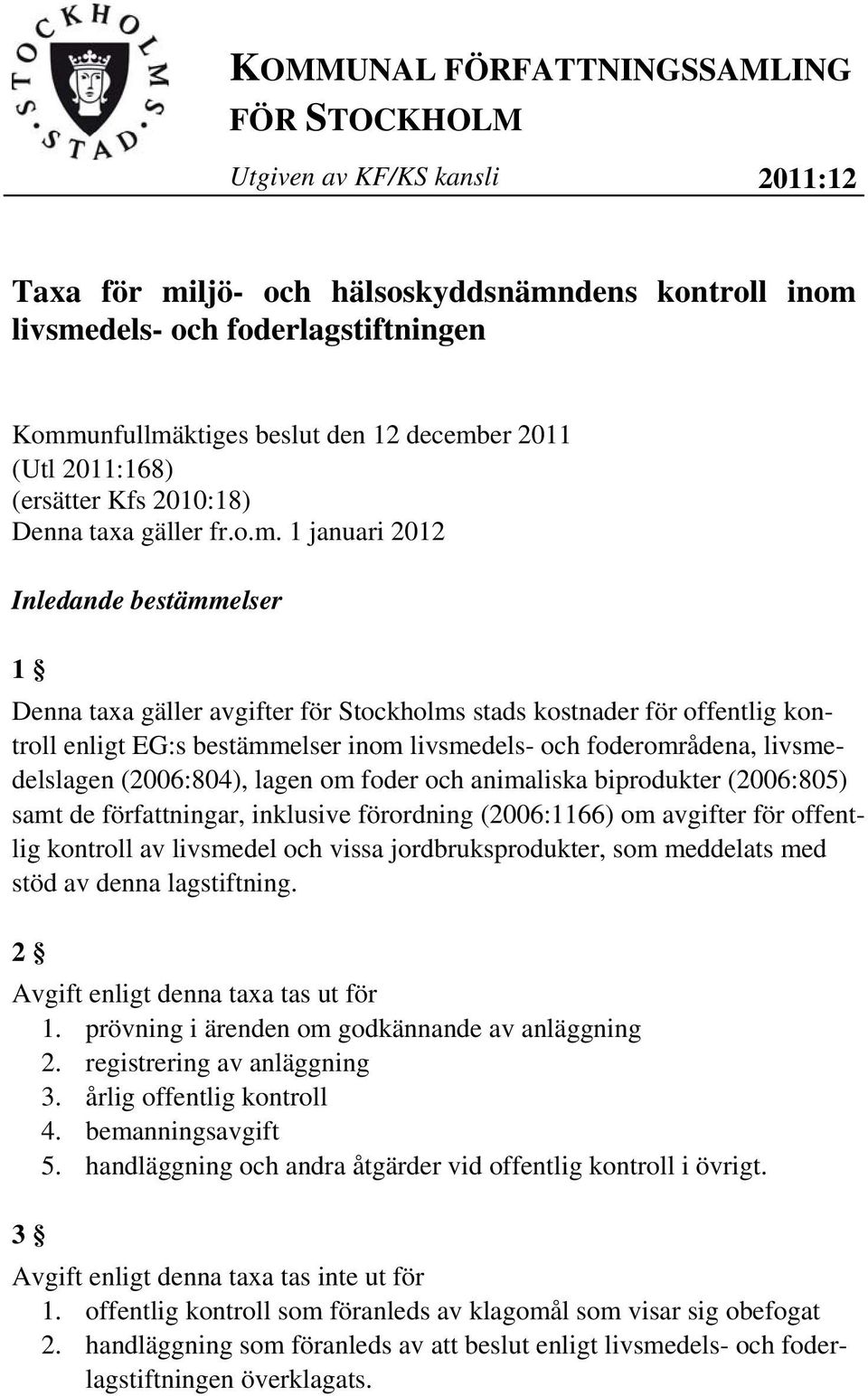 er 2011 (Utl 2011:168) (ersätter Kfs 2010:18) Denna taxa gäller fr.o.m.