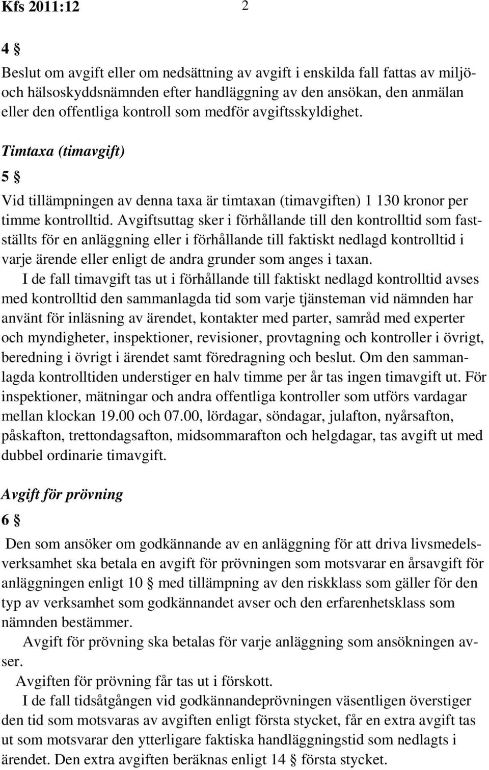 Avgiftsuttag sker i förhållande till den kontrolltid som fastställts för en anläggning eller i förhållande till faktiskt nedlagd kontrolltid i varje ärende eller enligt de andra grunder som anges i